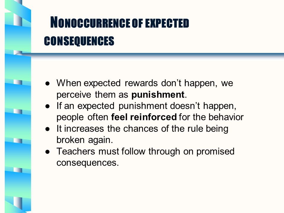 N ONOCCURRENCE OF EXPECTED CONSEQUENCES ●When expected rewards don’t happen, we perceive them as punishment.