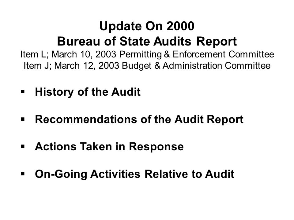 Update On 2000 Bureau of State Audits Report Item L; March 10, 2003 Permitting & Enforcement Committee Item J; March 12, 2003 Budget & Administration Committee  History of the Audit  Recommendations of the Audit Report  Actions Taken in Response  On-Going Activities Relative to Audit