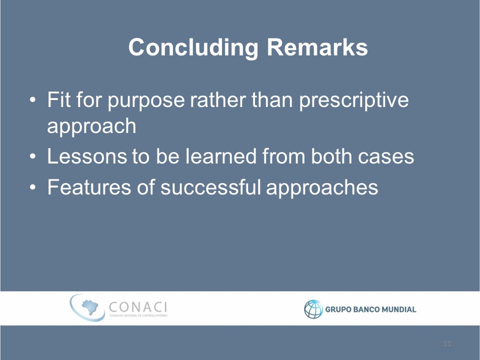 Concluding Remarks Fit for purpose rather than prescriptive approach Lessons to be learned from both cases Features of successful approaches 11
