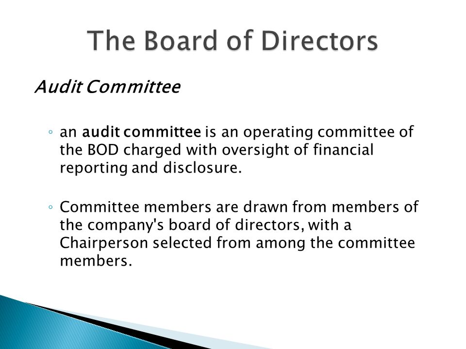 Audit Committee ◦ an audit committee is an operating committee of the BOD charged with oversight of financial reporting and disclosure.