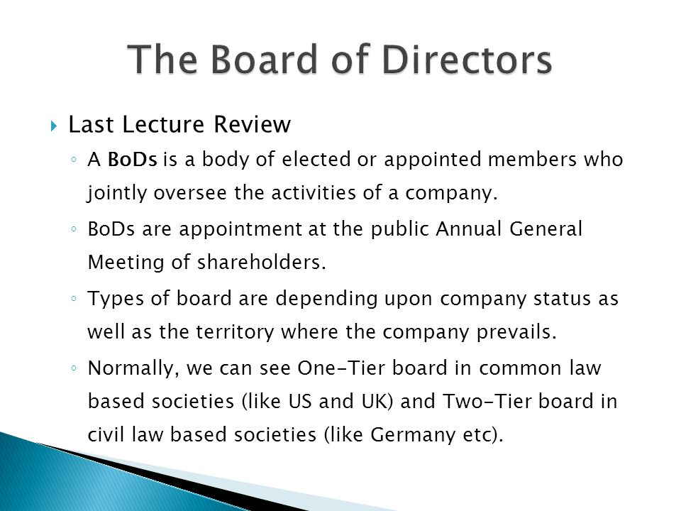  Last Lecture Review ◦ A BoDs is a body of elected or appointed members who jointly oversee the activities of a company.