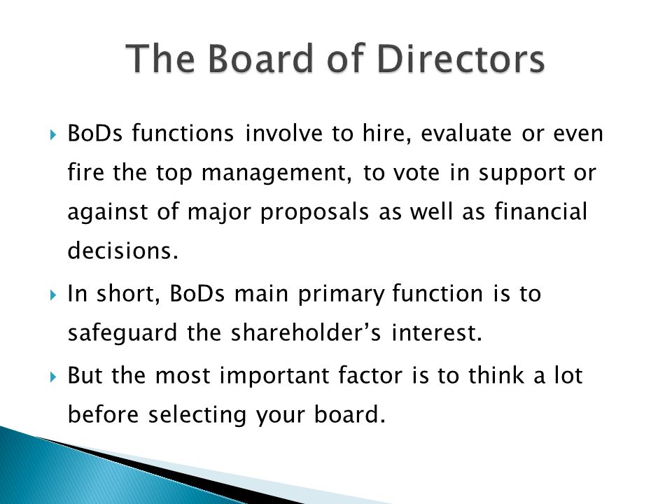  BoDs functions involve to hire, evaluate or even fire the top management, to vote in support or against of major proposals as well as financial decisions.
