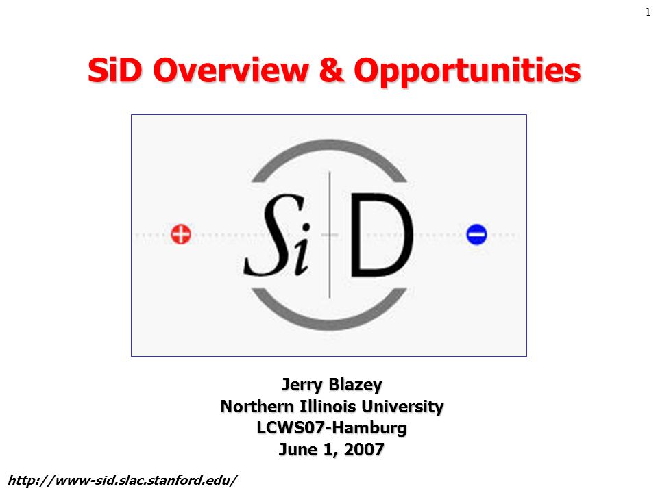 Jerry Blazey May 31, 2007 LCWS07 1 SiD Overview & Opportunities Jerry Blazey Northern Illinois University LCWS07-Hamburg June 1, 2007