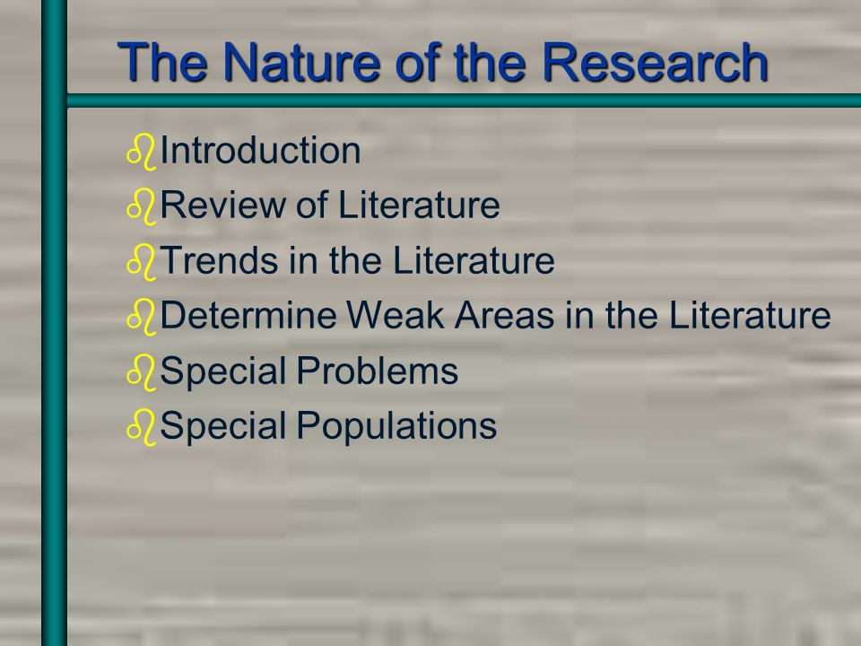 The Nature of the Research bIntroduction bReview of Literature bTrends in the Literature bDetermine Weak Areas in the Literature bSpecial Problems bSpecial Populations