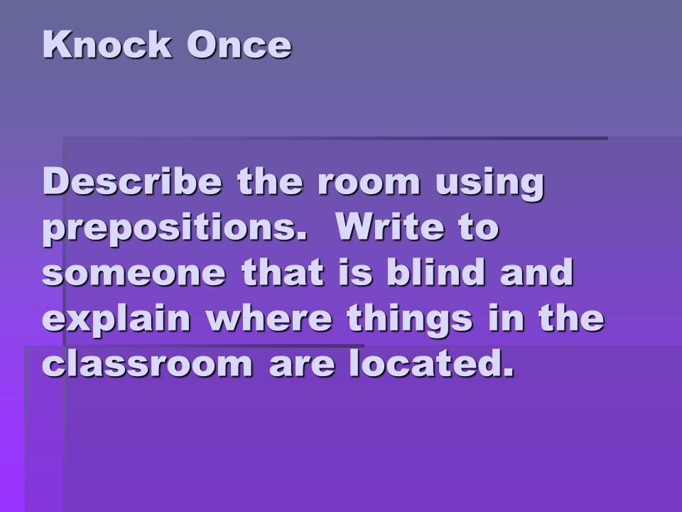 Knock Once Describe the room using prepositions.