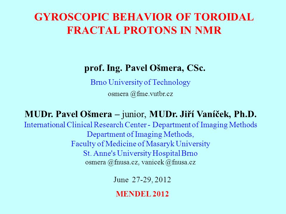 GYROSCOPIC BEHAVIOR OF TOROIDAL FRACTAL PROTONS IN NMR prof. Ing. Pavel  Ošmera, CSc. Brno University of Technology MUDr. Pavel Ošmera. - ppt  download