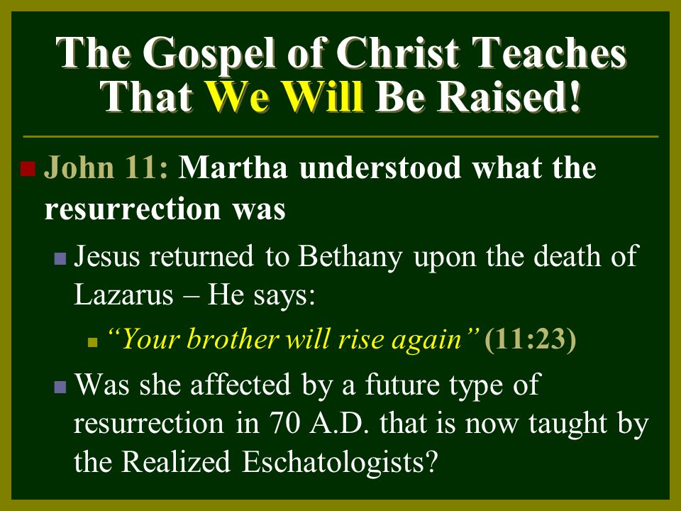 John 11: Martha understood what the resurrection was Jesus returned to Bethany upon the death of Lazarus – He says: Your brother will rise again (11:23) Was she affected by a future type of resurrection in 70 A.D.