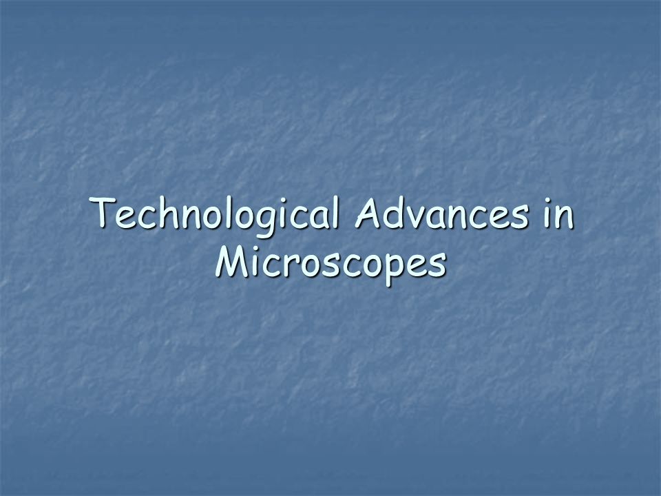 Technological Advances in Microscopes