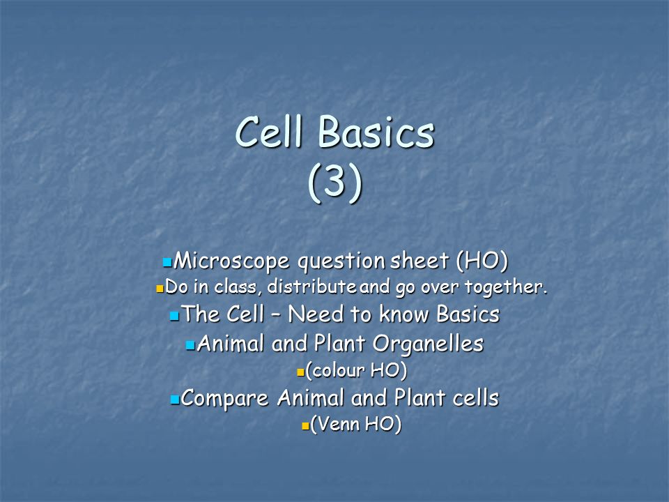 Cell Basics (3) Microscope question sheet (HO) Microscope question sheet (HO) Do in class, distribute and go over together.