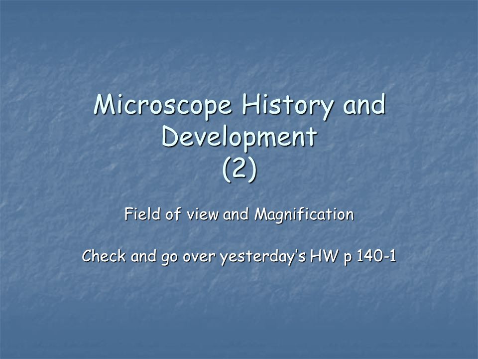 Microscope History and Development (2) Field of view and Magnification Check and go over yesterday’s HW p 140-1