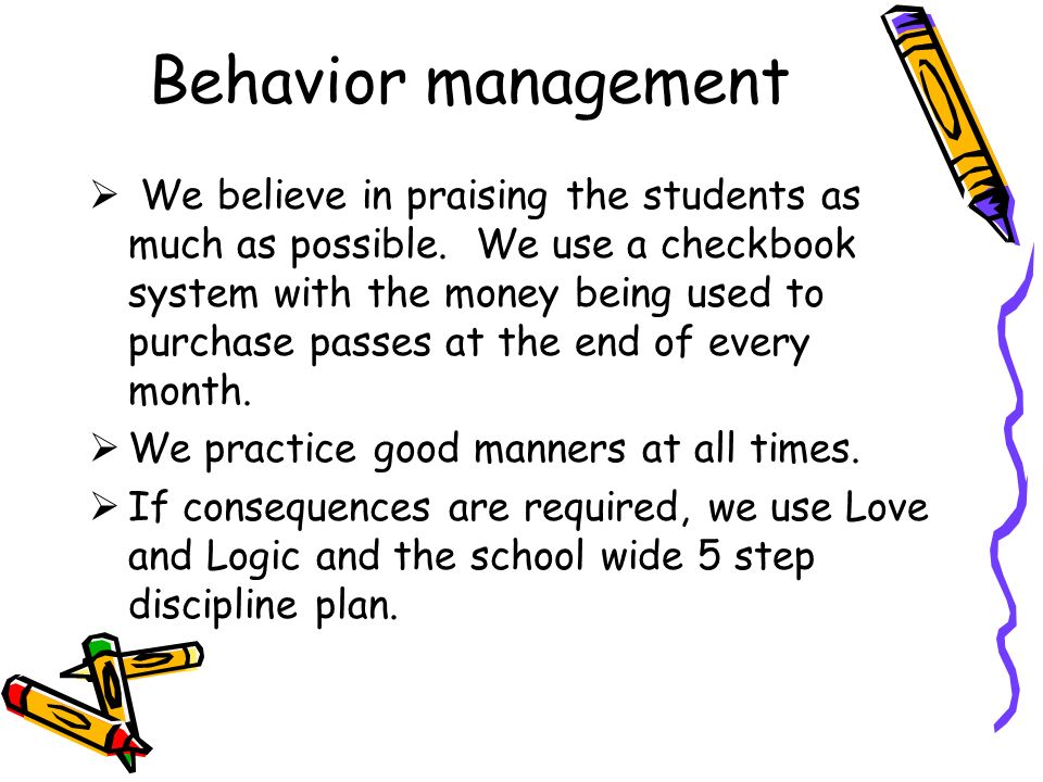 Behavior management  We believe in praising the students as much as possible.