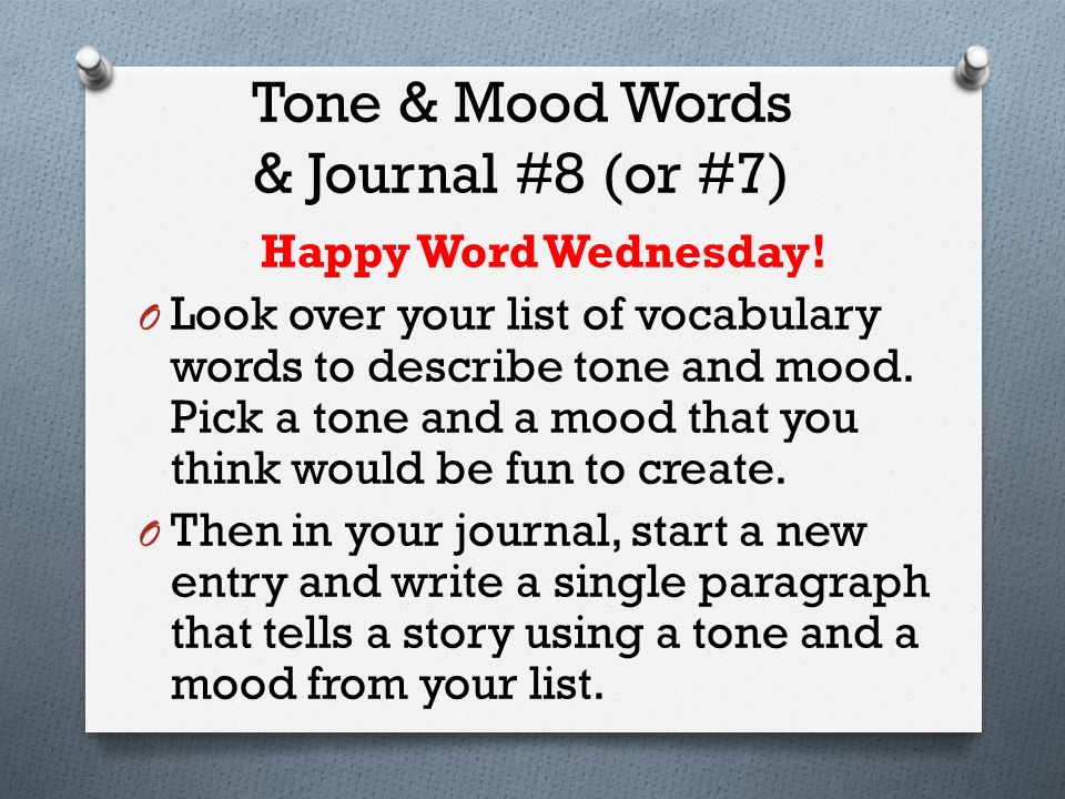 Tone & Mood Words & Journal #8 (or #7) Happy Word Wednesday! O Look over  your list of vocabulary words to describe tone and mood. O  Highlight/star/underline/emphasize. - ppt download