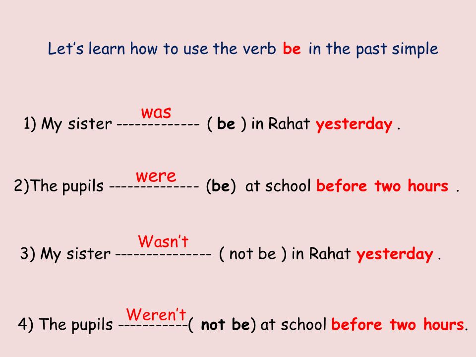 Let’s learn how to use the verb be in the past simple 1) My sister ( be ) in Rahat yesterday.