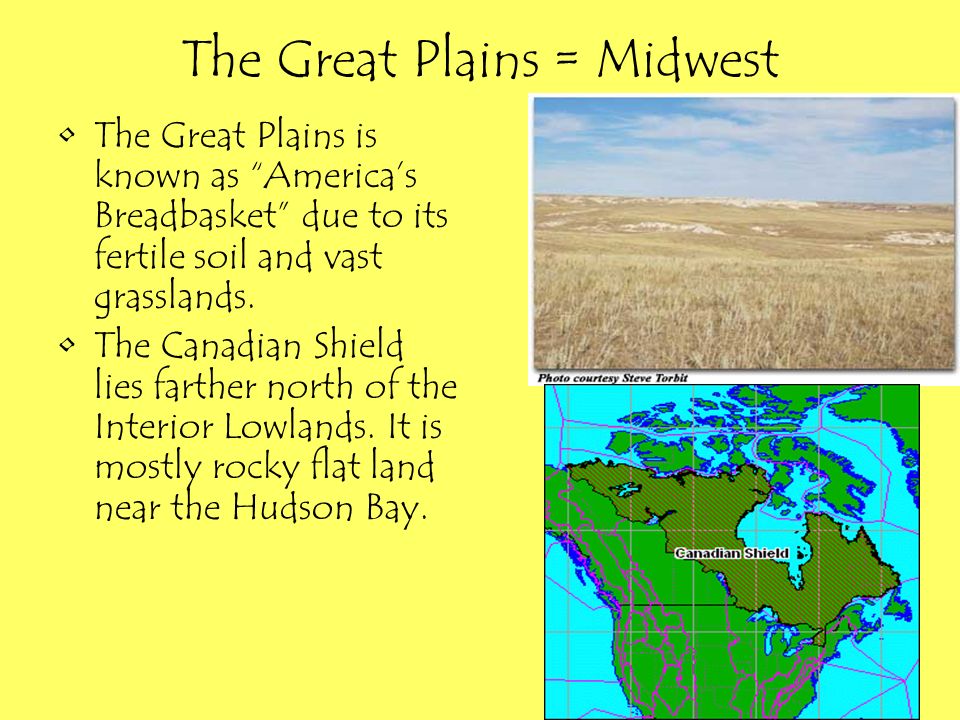 The Great Plains = Midwest The Great Plains is known as America’s Breadbasket due to its fertile soil and vast grasslands.