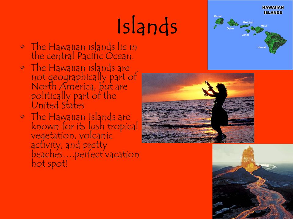 Islands The Hawaiian islands lie in the central Pacific Ocean.
