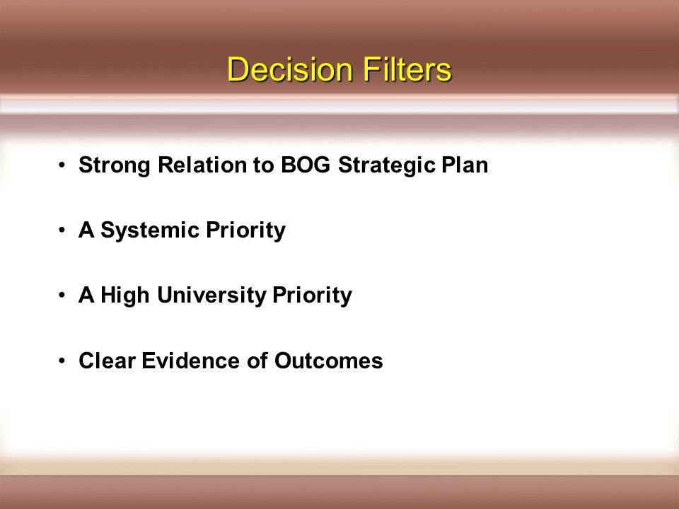 Decision Filters Strong Relation to BOG Strategic Plan A Systemic Priority A High University Priority Clear Evidence of Outcomes