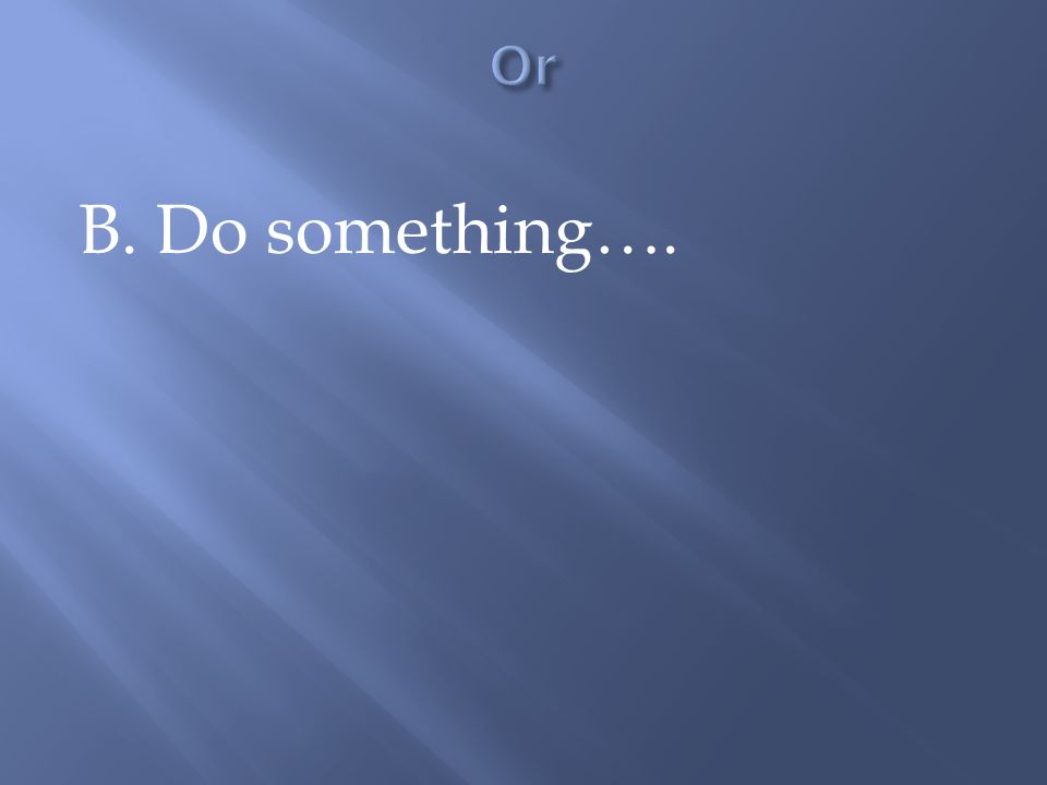 B. Do something….