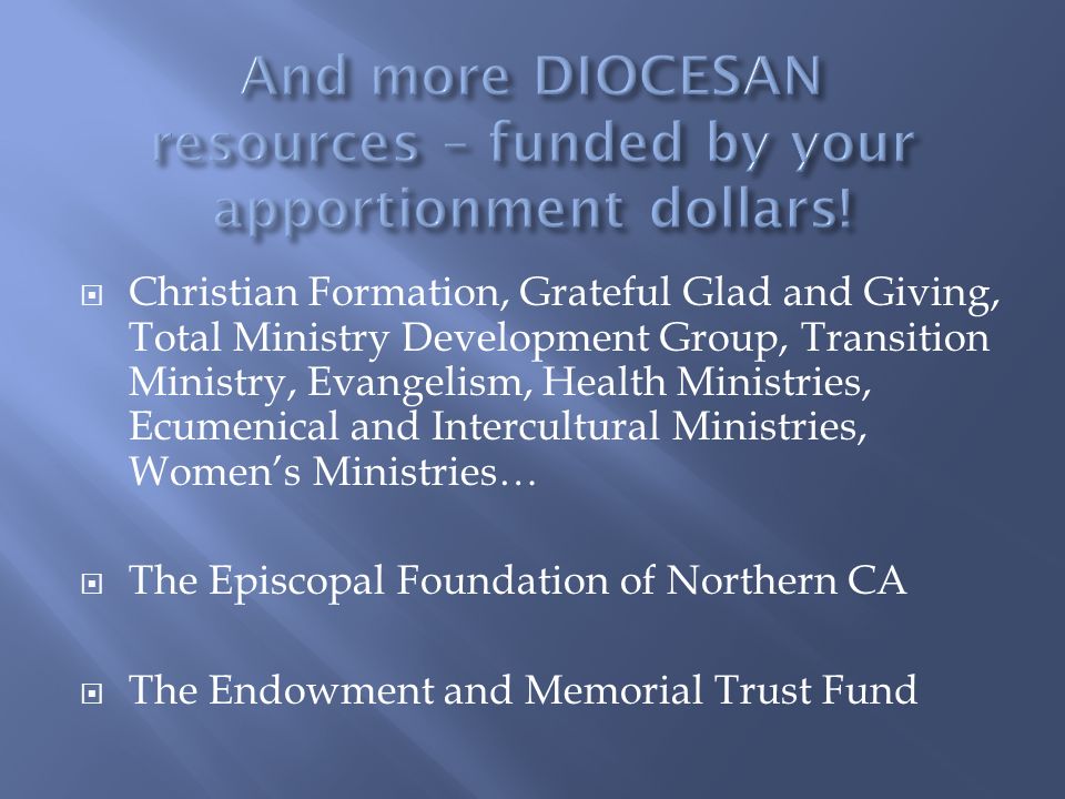  Christian Formation, Grateful Glad and Giving, Total Ministry Development Group, Transition Ministry, Evangelism, Health Ministries, Ecumenical and Intercultural Ministries, Women’s Ministries…  The Episcopal Foundation of Northern CA  The Endowment and Memorial Trust Fund