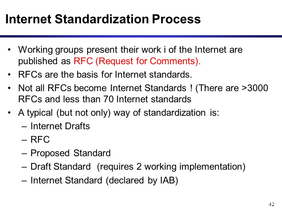 42 Internet Standardization Process Working groups present their work i of the Internet are published as RFC (Request for Comments).