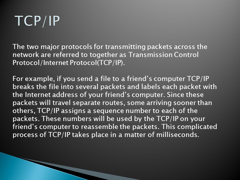 The two major protocols for transmitting packets across the network are referred to together as Transmission Control Protocol/Internet Protocol(TCP/IP).