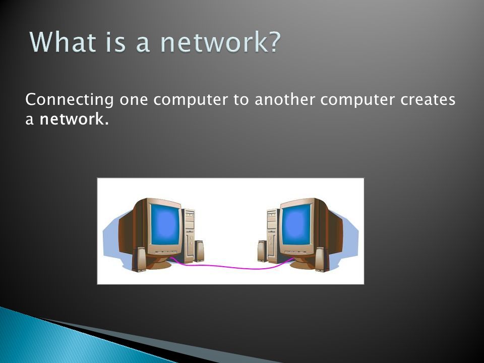 Connecting one computer to another computer creates a network.