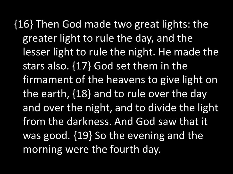 {16} Then God made two great lights: the greater light to rule the day, and the lesser light to rule the night.