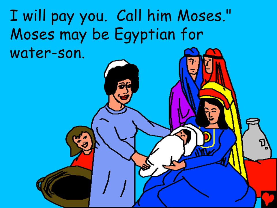 I will pay you. Call him Moses. Moses may be Egyptian for water-son.
