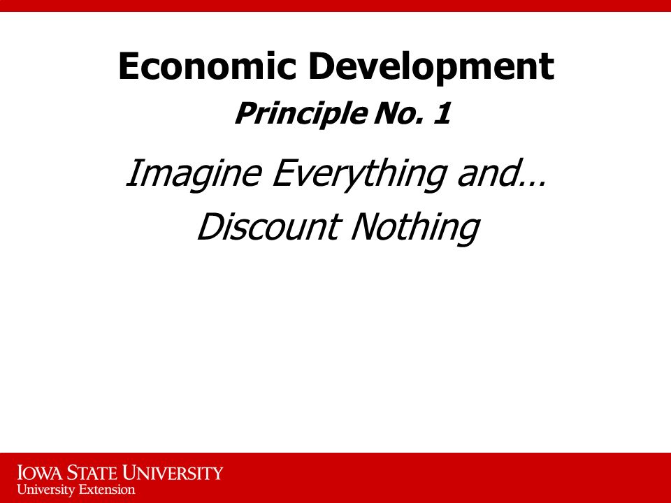 Economic Development Principle No. 1 Imagine Everything and… Discount Nothing