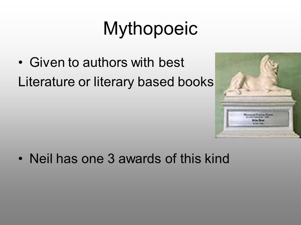 Mythopoeic Given to authors with best Literature or literary based books Neil has one 3 awards of this kind