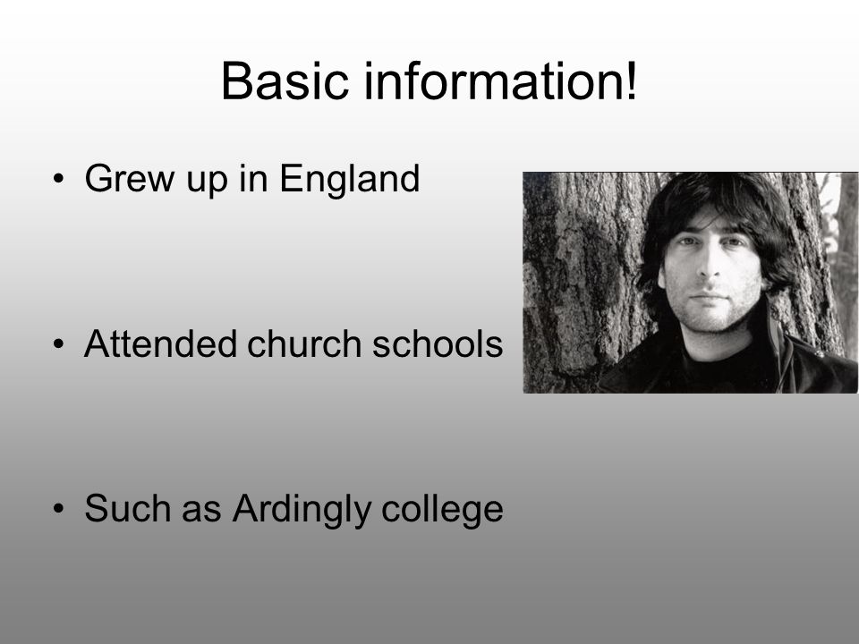 Basic information! Grew up in England Attended church schools Such as Ardingly college