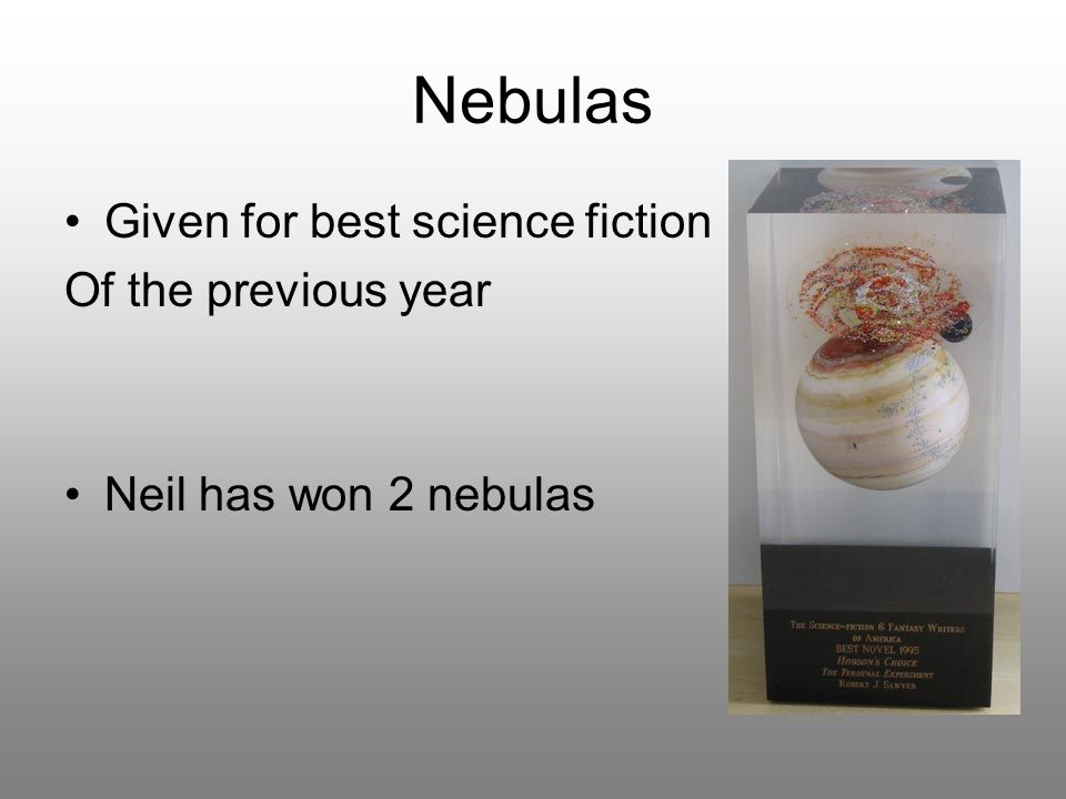 Nebulas Given for best science fiction Of the previous year Neil has won 2 nebulas