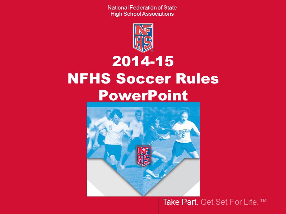 Take Part. Get Set For Life.™ National Federation of State High School