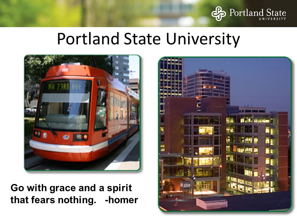 Portland State University Go with grace and a spirit that fears nothing. -homer