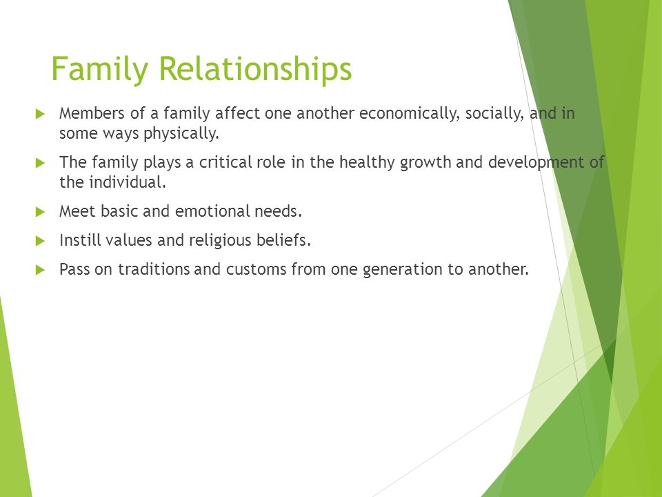 Family Relationships  Members of a family affect one another economically, socially, and in some ways physically.