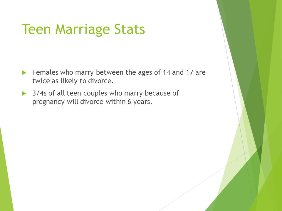 Teen Marriage Stats  Females who marry between the ages of 14 and 17 are twice as likely to divorce.