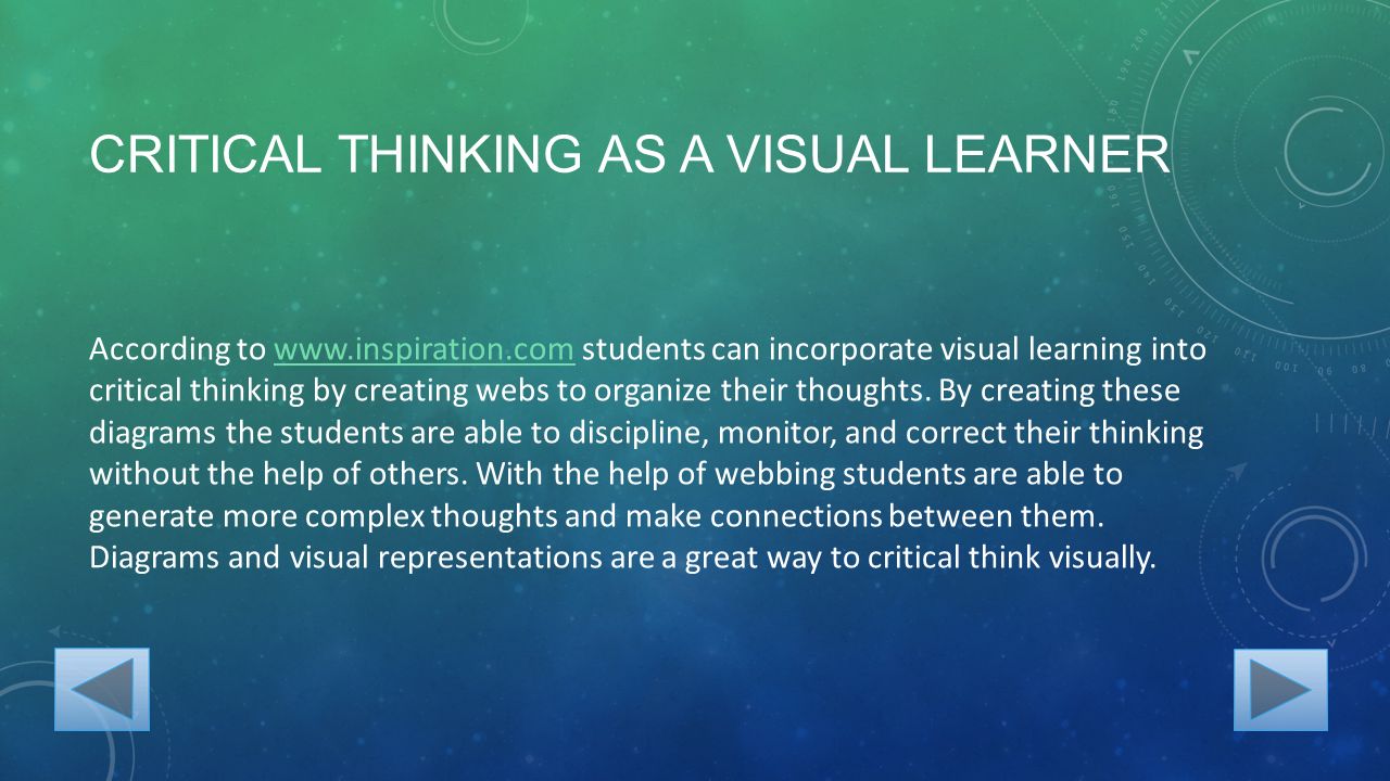 CRITICAL THINKING AS A VISUAL LEARNER According to   students can incorporate visual learning into critical thinking by creating webs to organize their thoughts.