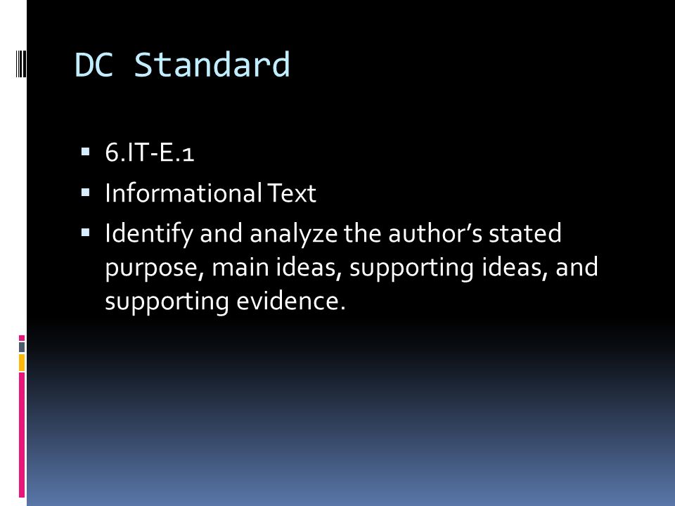 DC Standard  6.IT-E.1  Informational Text  Identify and analyze the author’s stated purpose, main ideas, supporting ideas, and supporting evidence.