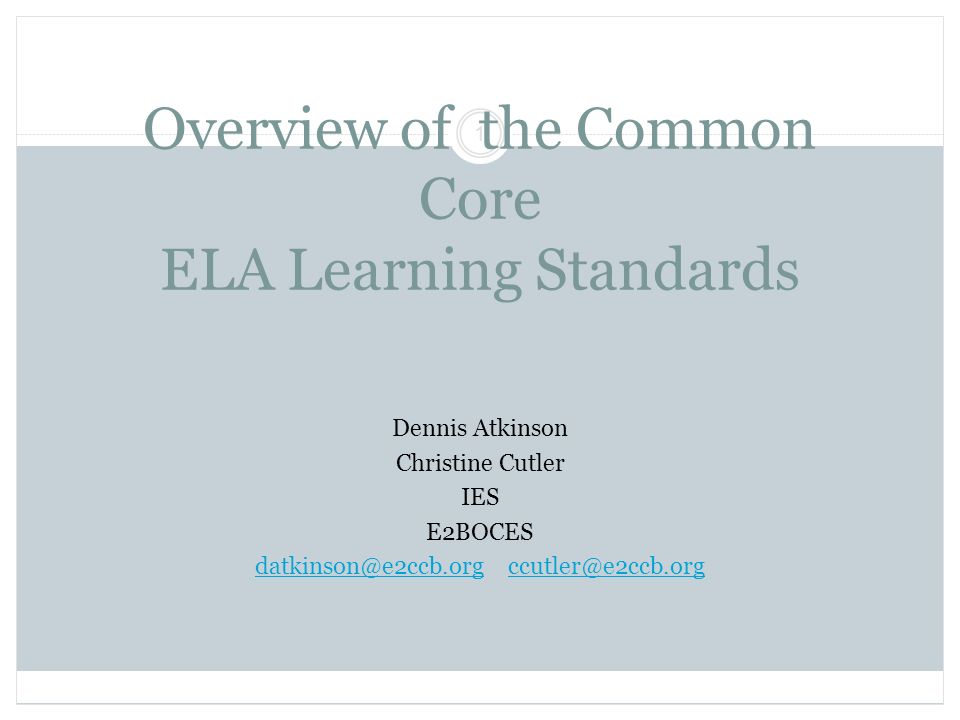 Overview of the Common Core ELA Learning Standards Dennis Atkinson Christine Cutler IES E2BOCES  1