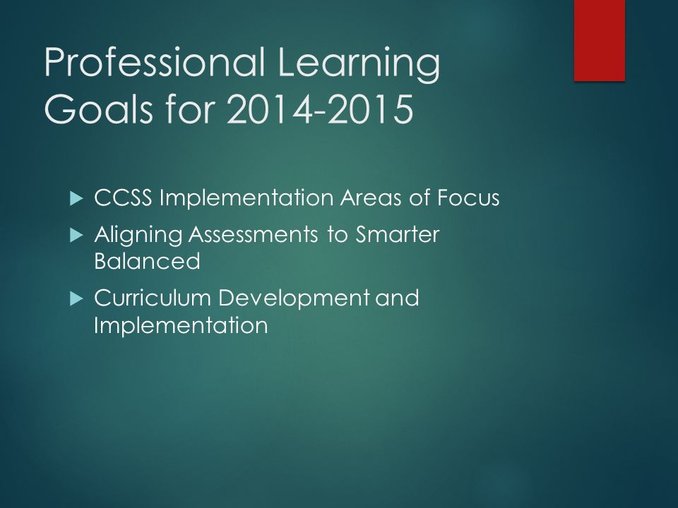 Professional Learning Goals for  CCSS Implementation Areas of Focus  Aligning Assessments to Smarter Balanced  Curriculum Development and Implementation