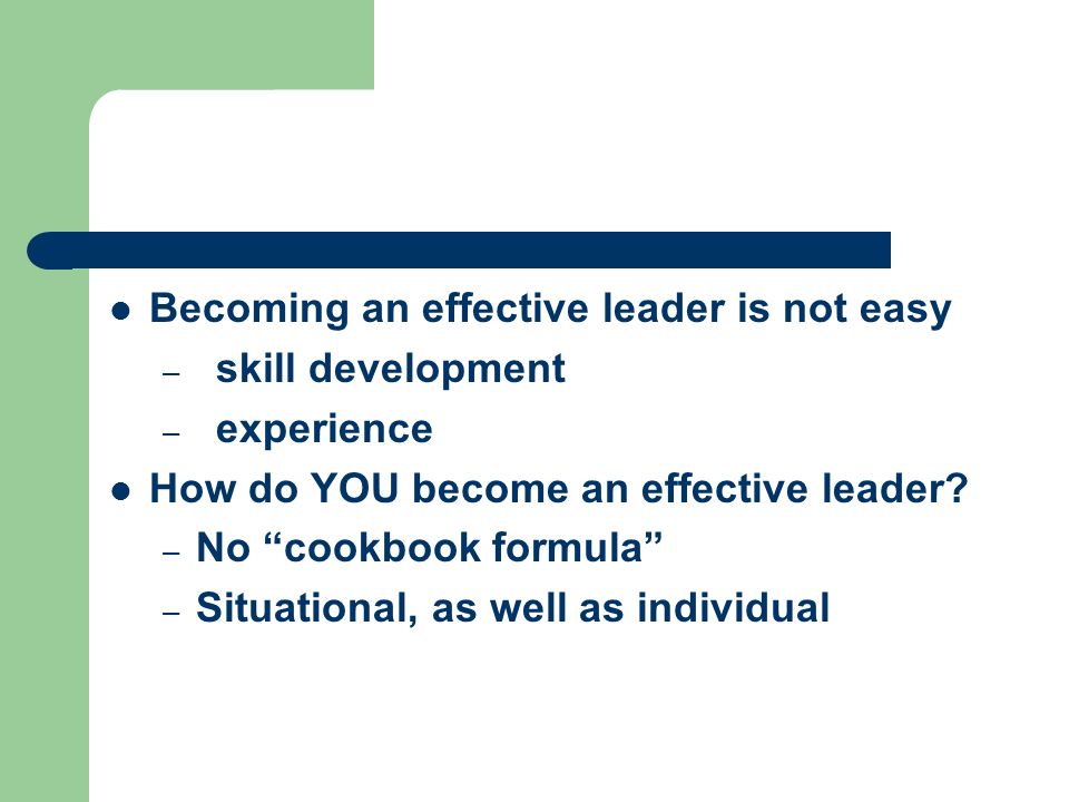 Becoming an effective leader is not easy – skill development – experience How do YOU become an effective leader.
