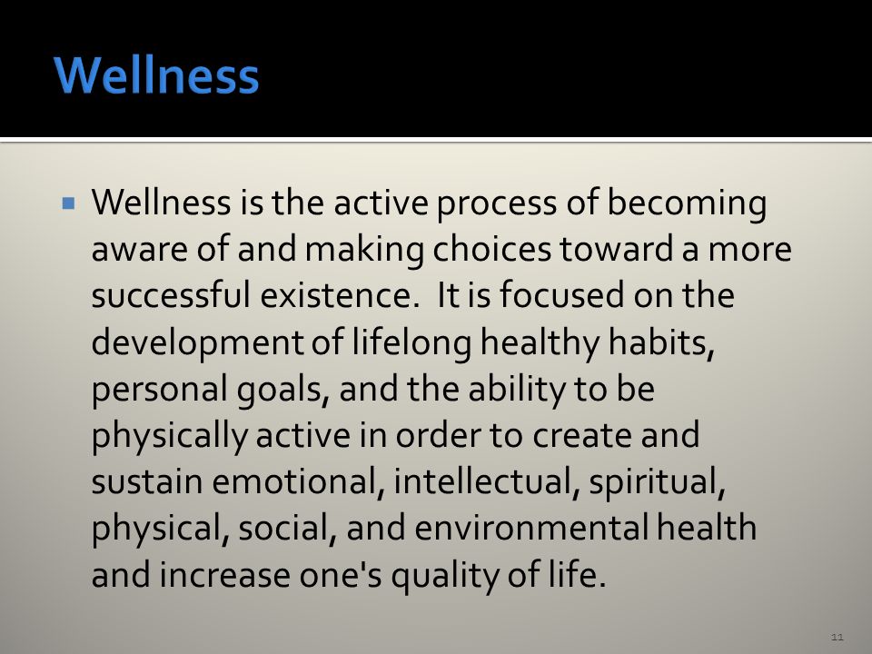  Wellness is the active process of becoming aware of and making choices toward a more successful existence.