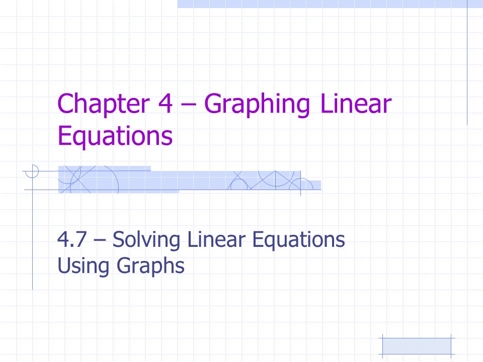 Chapter 4 – Graphing Linear Equations 4.7 – Solving Linear Equations Using Graphs