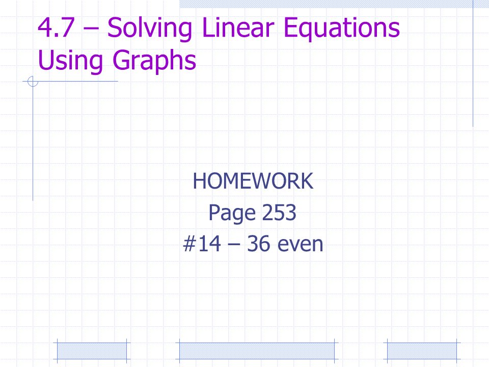 4.7 – Solving Linear Equations Using Graphs HOMEWORK Page 253 #14 – 36 even