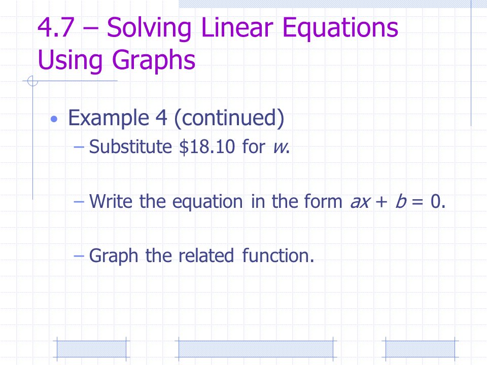 4.7 – Solving Linear Equations Using Graphs Example 4 (continued) –Substitute $18.10 for w.