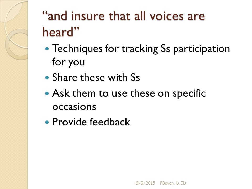 and insure that all voices are heard Techniques for tracking Ss participation for you Share these with Ss Ask them to use these on specific occasions Provide feedback 9/9/2015PBevan, D.ED