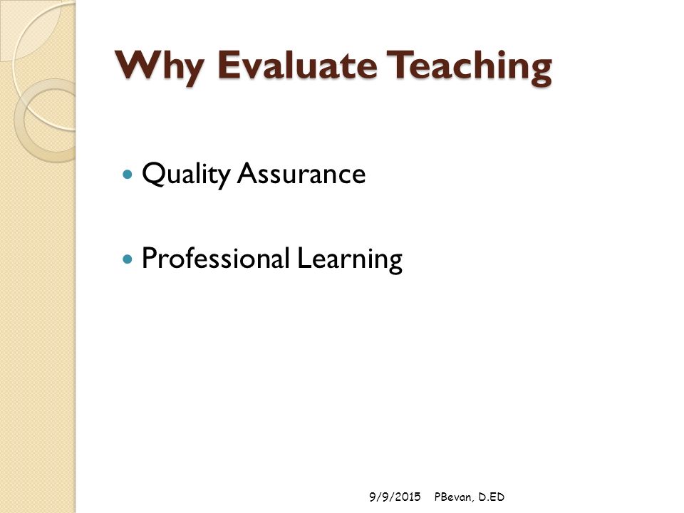 Why Evaluate Teaching Quality Assurance Professional Learning 9/9/2015PBevan, D.ED