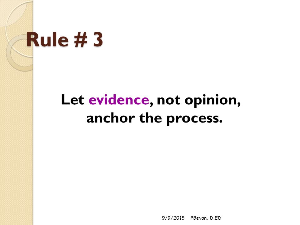 Rule # 3 Let evidence, not opinion, anchor the process. 9/9/2015PBevan, D.ED