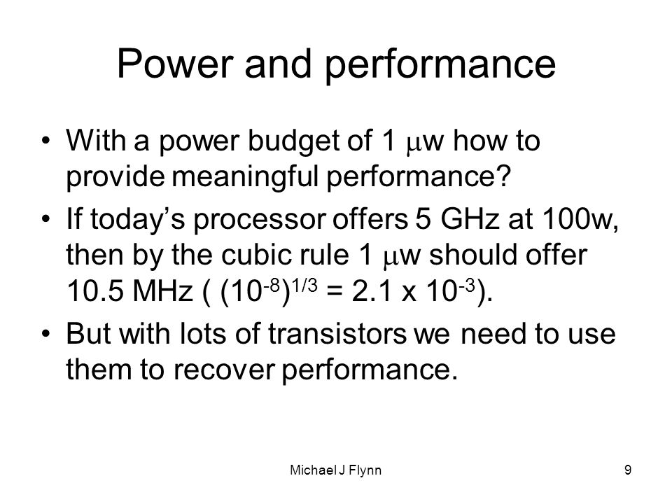 Michael J Flynn9 Power and performance With a power budget of 1  w how to provide meaningful performance.