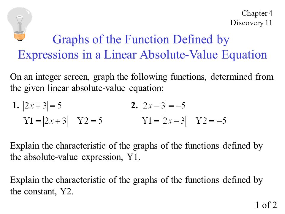 Graphs of the Function Defined by Expressions in a Linear Absolute-Value Equation On an integer screen, graph the following functions, determined from the given linear absolute-value equation: 1.2.