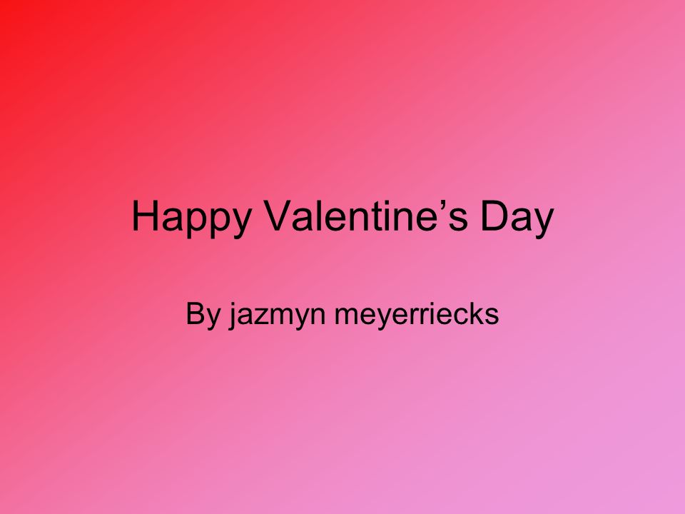 Happy Valentine’s Day By jazmyn meyerriecks
